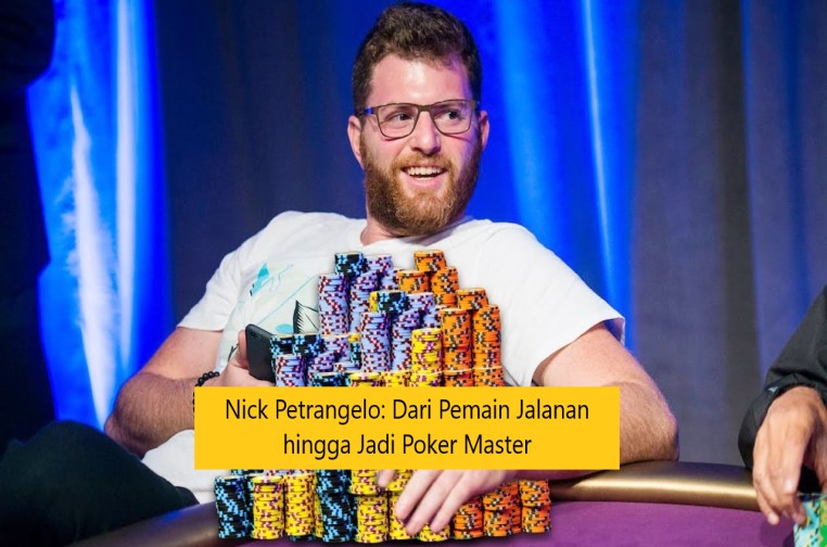 Nick Petrangelo: Dari Pemain Jalanan hingga Jadi Poker Master